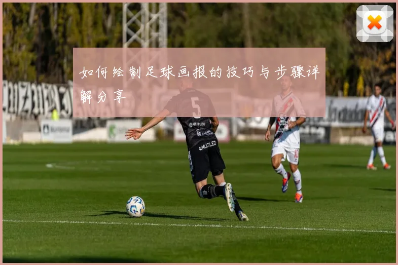 如何绘制足球画报的技巧与步骤详解分享