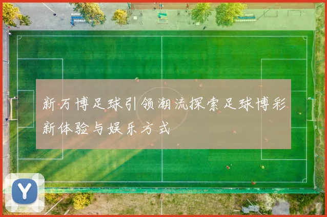 新万博足球引领潮流探索足球博彩新体验与娱乐方式