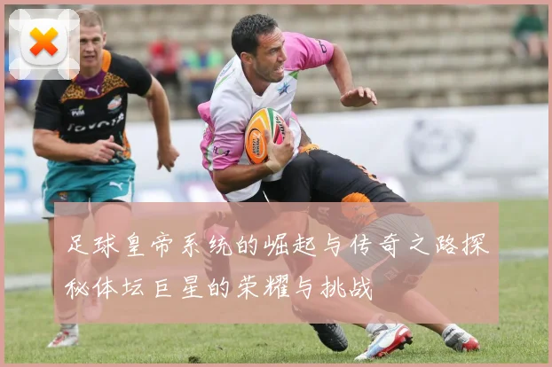 足球皇帝系统的崛起与传奇之路探秘体坛巨星的荣耀与挑战