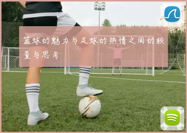 篮球的魅力与足球的热情之间的较量与思考