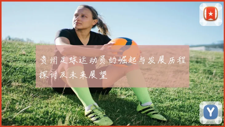 贵州足球运动员的崛起与发展历程探讨及未来展望