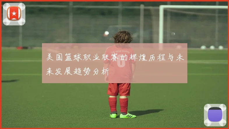 美国篮球职业联赛的辉煌历程与未来发展趋势分析